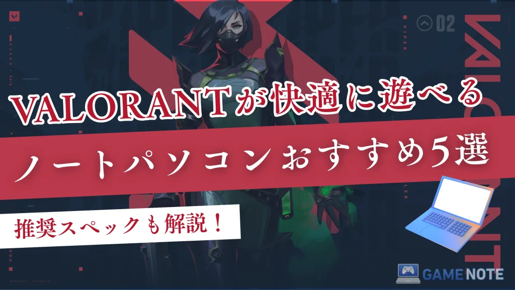 VALORANTが快適に遊べるノートパソコンおすすめ5選【推奨スペックも解説！】