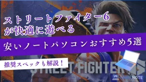 『ストリートファイター6』が快適に遊べる安いノートパソコンおすすめ5選【推奨スペックも解説！】