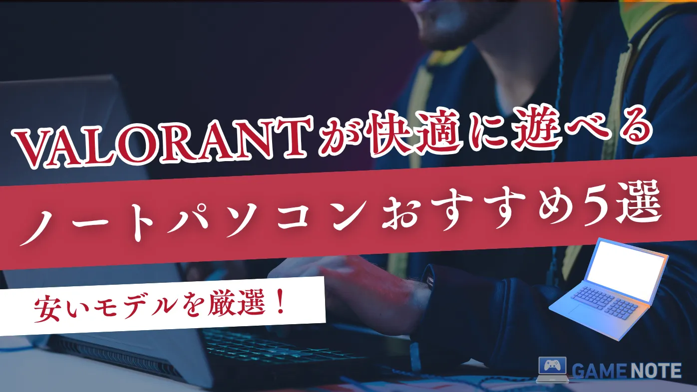VALORANTが快適に遊べるノートパソコンおすすめ5選【安いモデルを厳選！】