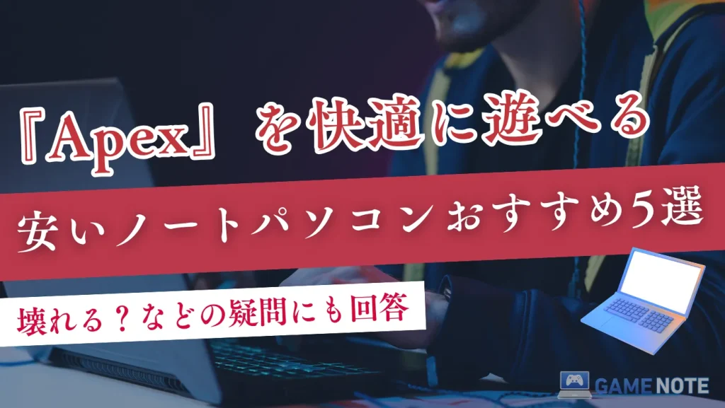 Apexを快適に遊べる安いノートパソコンおすすめ5選【壊れる？などの疑問にも回答】