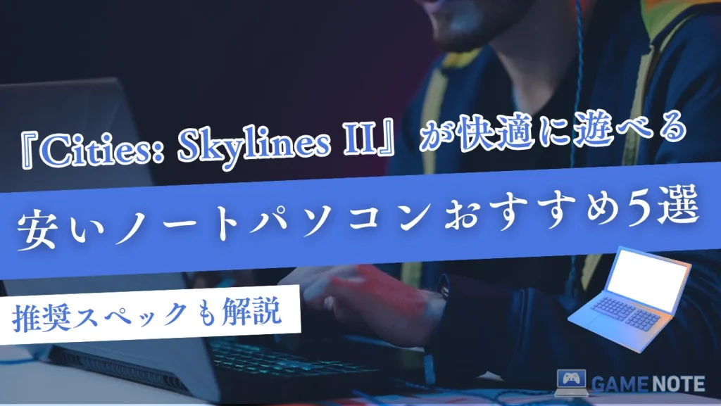 シティーズスカイライン2が快適に遊べるノートパソコンおすすすめ5選【推奨スペックも解説】