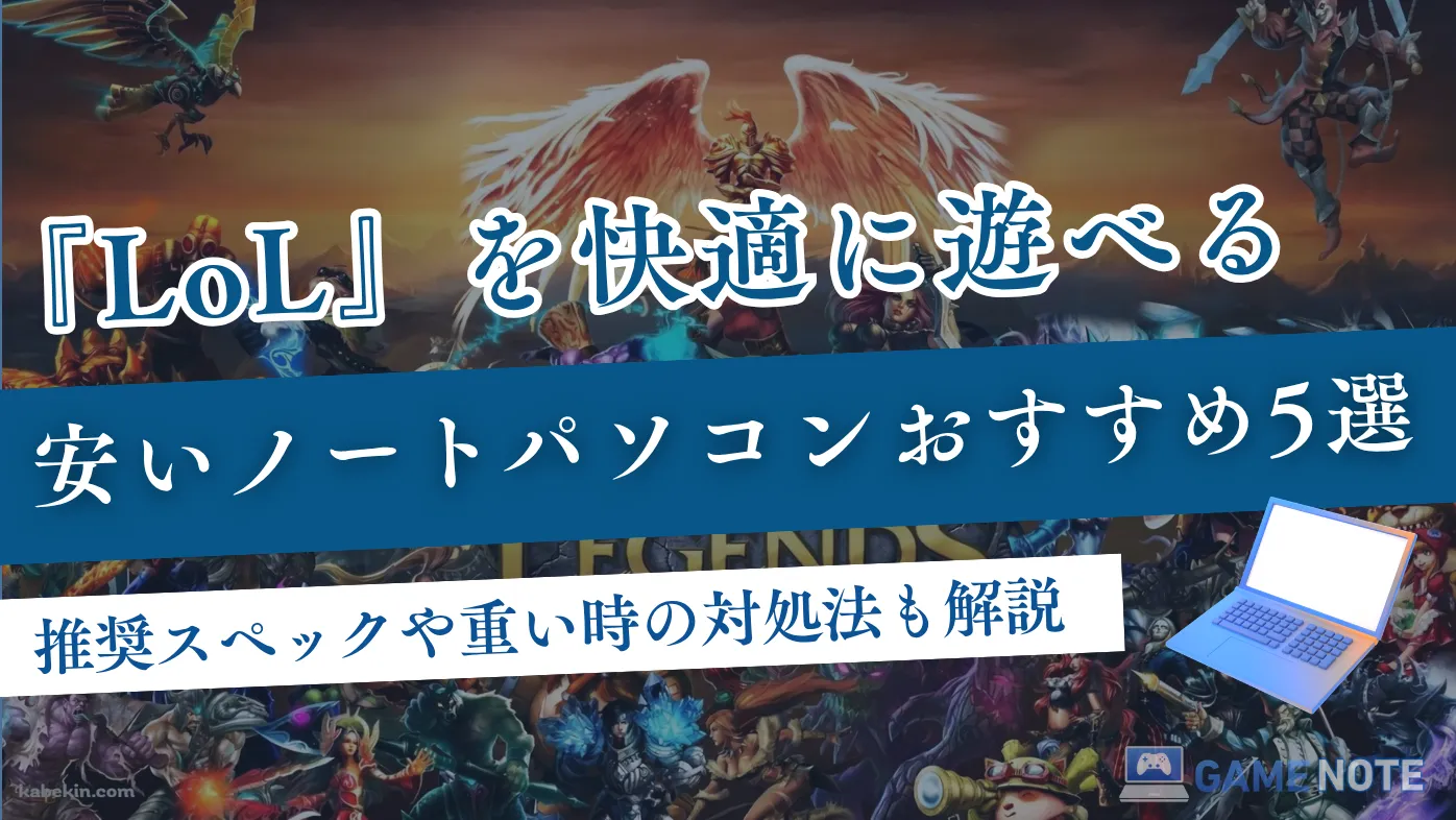 LoLを快適に遊べる安いノートパソコンおすすめ5選【推奨スペックや重い時の対処法も解説】