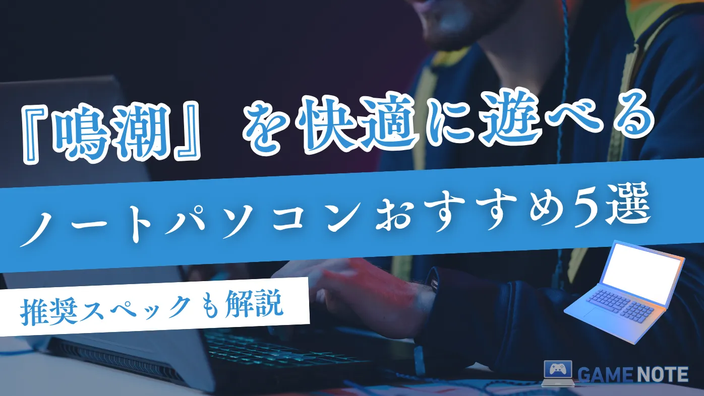 鳴潮を快適に遊べるノートパソコンおすすめ5選【推奨スペックも解説】