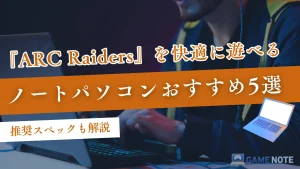 『ARC Raiders』を快適に遊べるノートパソコンおすすめ5選【推奨スペックも解説】