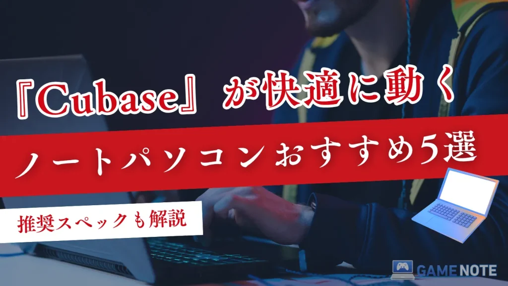 Cubaseが快適に動くノートパソコンおすすめ5選【推奨スペックも解説】