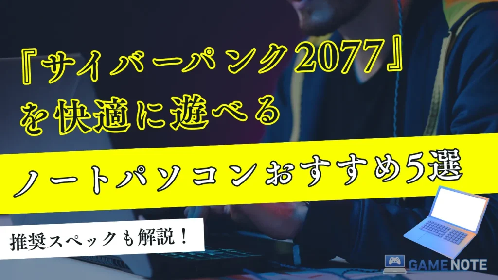 『サイバーパンク2077』を快適に遊べるノートパソコンおすすめ5選【推奨スペックも解説】