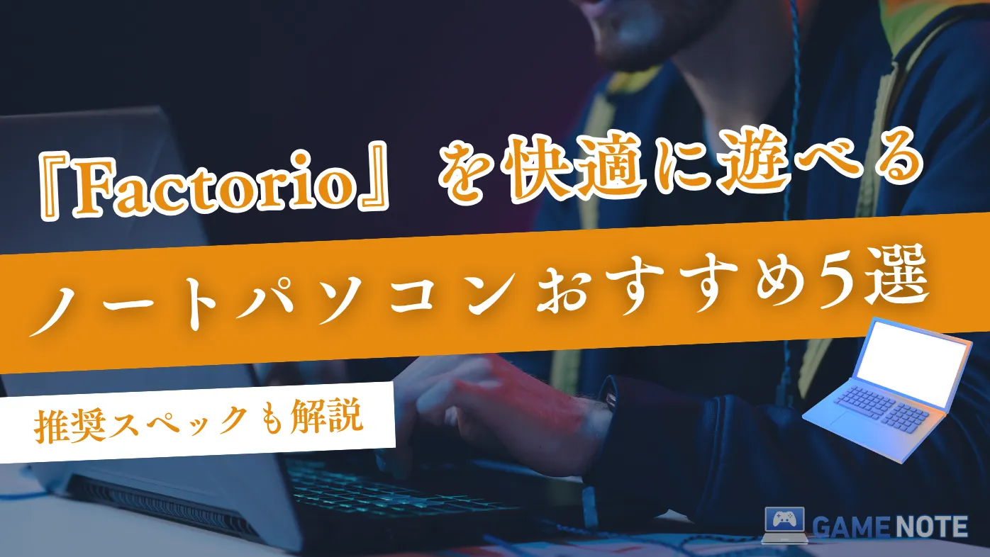 『Factorio』を快適に遊べるノートパソコンおすすめ5選【推奨スペックも解説】