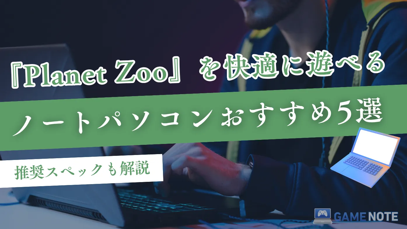 『Planet Zoo』を快適に遊べるノートパソコンおすすめ5選【推奨スペックも解説】