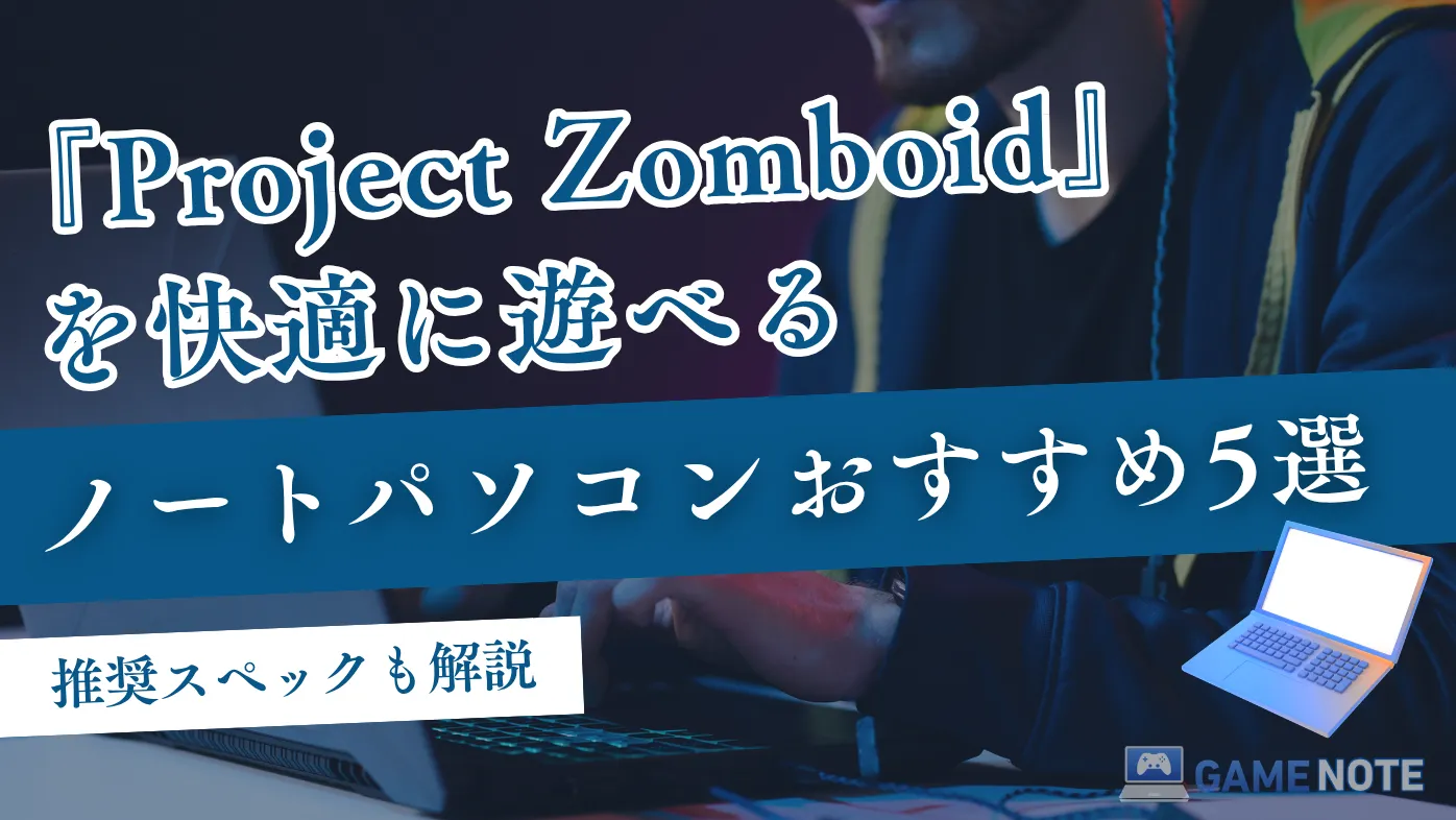 Project Zomboidを快適に遊べるノートパソコンおすすめ5選【推奨スペックも解説】