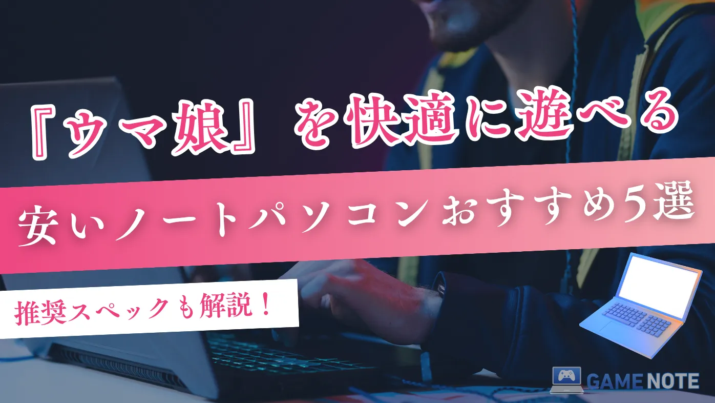 『ウマ娘』を快適に遊べる安いノートパソコンおすすめ5選【推奨スペックも解説】