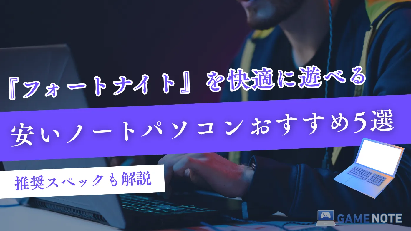 フォートナイトを快適に遊べる安いノートパソコンおすすめ5選【推奨スペックも解説】